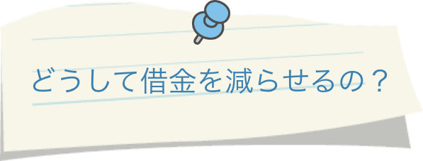 どうして借金を減らせるの？